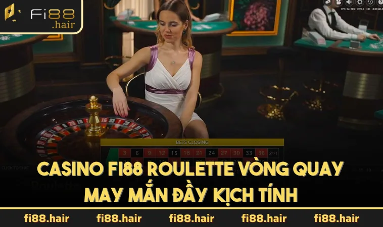 Casino FI88 Roulette vòng quay may mắn đầy kịch tính